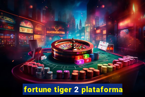 fortune tiger 2 plataforma